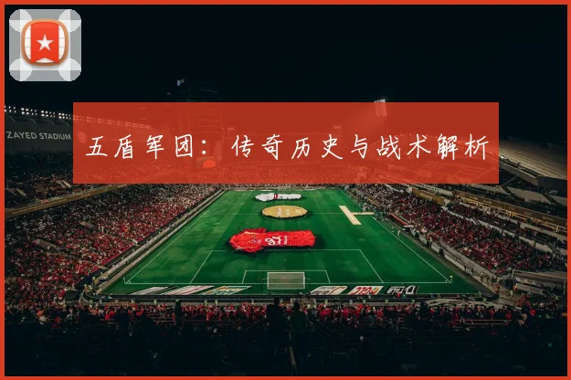 五盾军团：传奇历史与战术解析